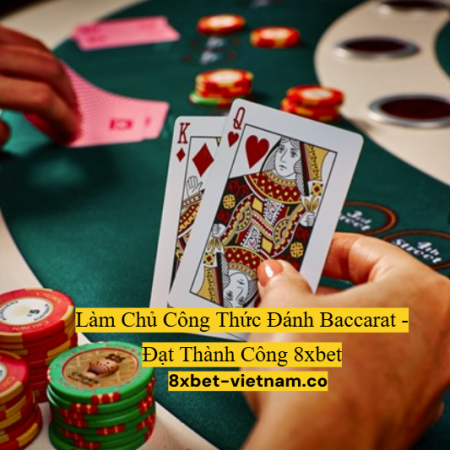 Chiến Lược và Công Thức Đánh Baccarat 8xbet Dễ Thắng