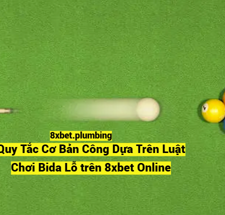 Bí Quyết Chơi Bida Lỗ 8xbet Hiệu Quả Và An Toàn Từ Cao Thủ