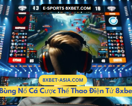 Cá Cược Thể Thao Điện Tử 8xbet Với Nhiều Ưu Đãi Hấp Dẫn