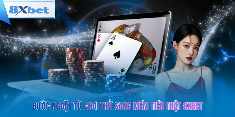 Bước ngoặt từ chơi thử sang kiếm tiền thật 8xbet