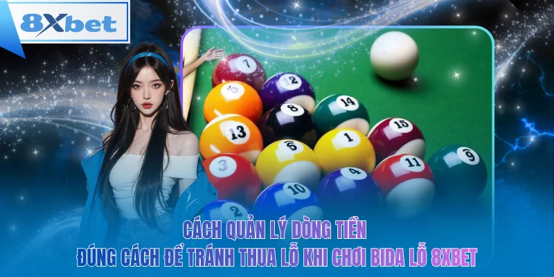 Cách quản lý dòng tiền đúng cách để tránh thua lỗ khi chơi bida lỗ 8xbet