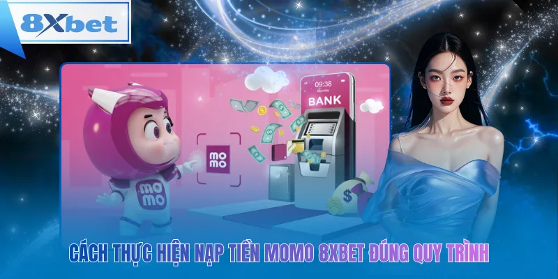 Cách thực hiện nạp tiền MoMo 8xbet đúng quy trình