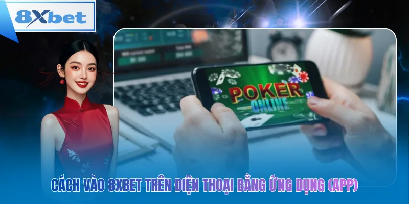 Cách vào 8xbet trên điện thoại bằng ứng dụng (App)