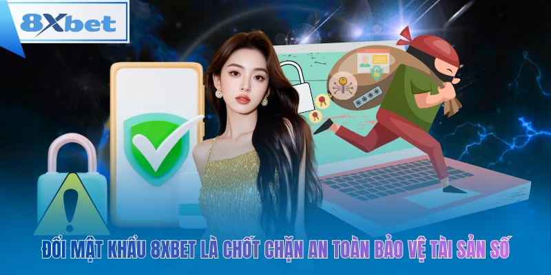 Đổi mật khẩu 8xbet là chốt chặn an toàn bảo vệ tài sản số