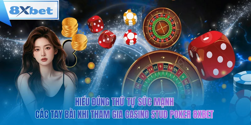 Hiểu đúng thứ tự sức mạnh các tay bài khi tham gia casino stud poker 8xbet