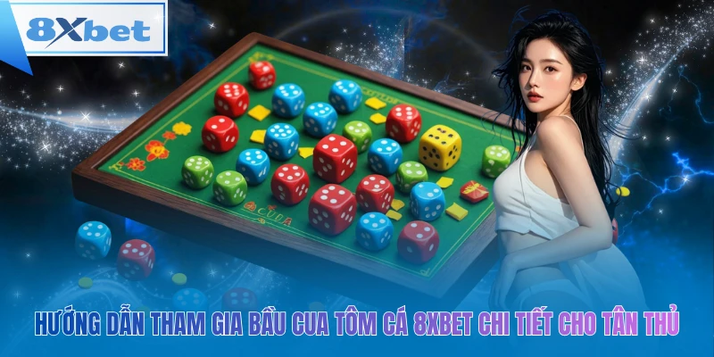 Hướng dẫn tham gia bầu cua tôm cá 8xbet chi tiết cho tân thủ