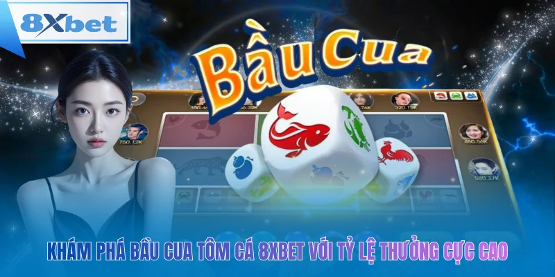 Bầu Cua Tôm Cá 8xbet hấp dẫn với tỷ lệ thưởng cao, chơi nhanh và cực dễ