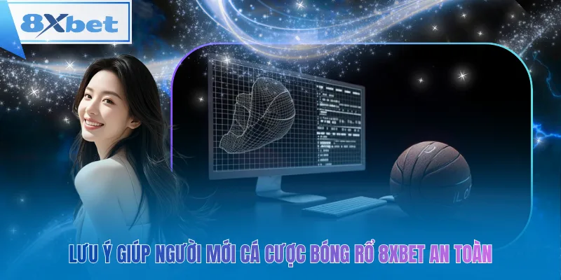 Lưu ý giúp người mới cá cược bóng rổ 8xbet an toàn