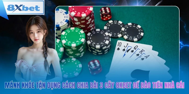 Mánh khóe tận dụng cách chia bài 3 cây 8xbet để bào tiền nhà cái