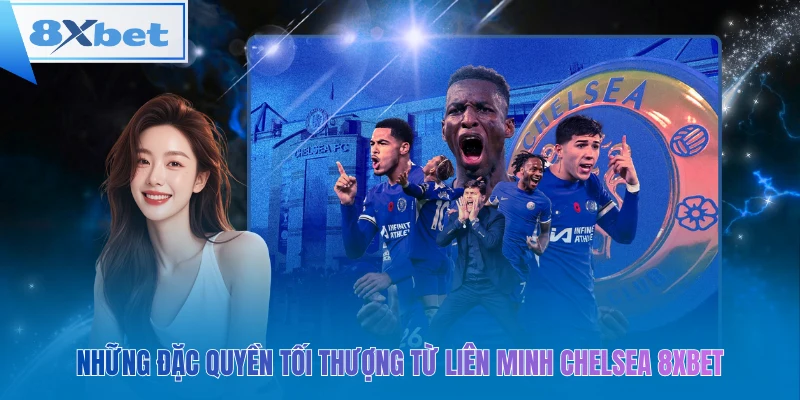 Những đặc quyền tối thượng từ liên minh Chelsea 8xbet