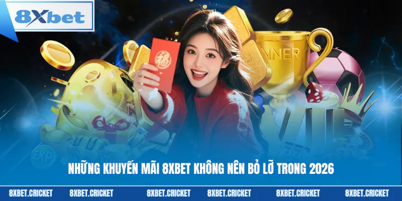 Những khuyến mãi 8Xbet không nên bỏ lỡ trong 2026