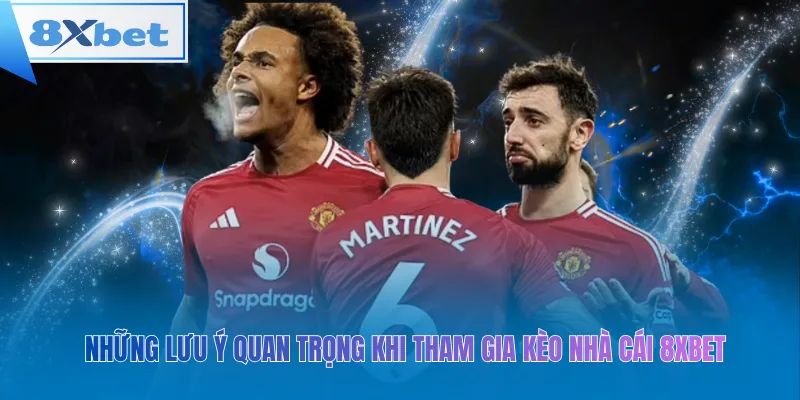 Những lưu ý quan trọng khi tham gia kèo nhà cái 8xbet