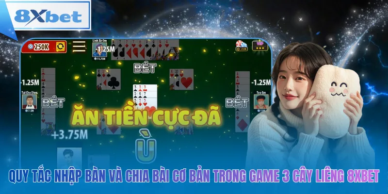 Quy tắc nhập bàn và chia bài cơ bản trong game 3 cây liêng 8xbet