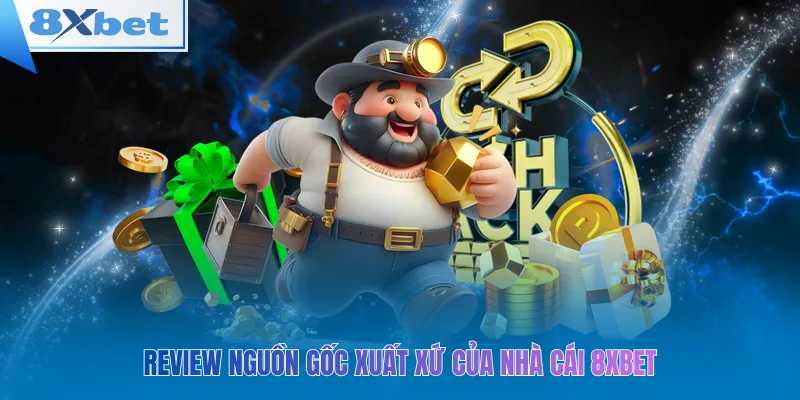 Review nguồn gốc xuất xứ của nhà cái 8xbet