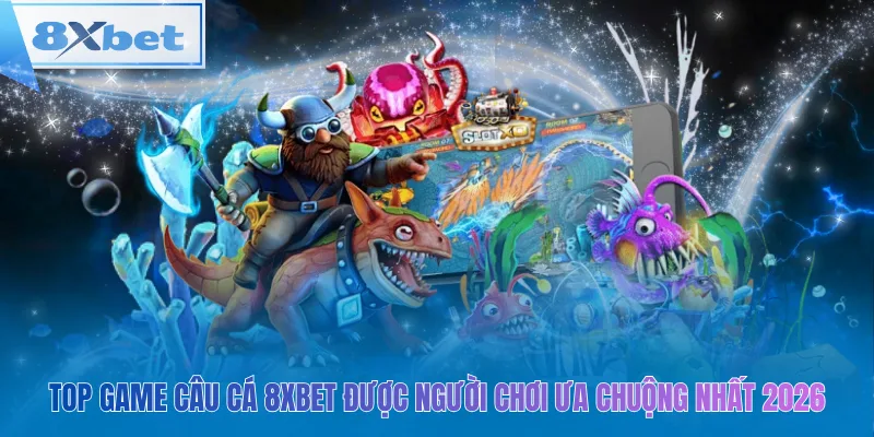 Top Game Câu Cá 8xbet