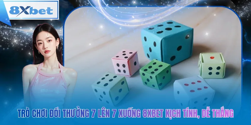 Trò chơi Đổi Thưởng 7 Lên 7 Xuống 8xbet – kịch tính và dễ thắng
