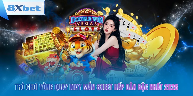 Trải nghiệm vòng quay may mắn 8xbet hấp dẫn nhất 2026