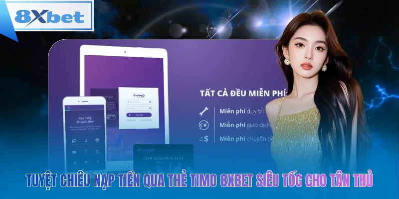 Tuyệt chiêu nạp tiền qua thẻ timo 8xbet siêu tốc cho tân thủ